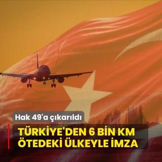 Trkiye'den 6 bin km tedeki lkeyle imza! Hak 49'a karld