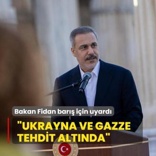 Bakan Fidan bar iin uyard... Ukrayna ve Gazze tehdit altnda