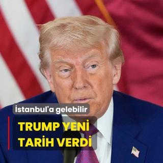 Trump yeni tarih verdi: stanbul'a gidebilirim