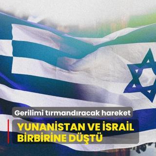 Yunanistan ve srail birbirine dt... Gerilimi trmandracak hareket
