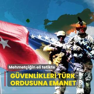 Mehmetiin eli tetikte! Gvenlikleri Trk ordusuna emanet