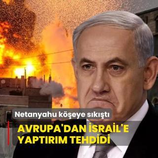 Netanyahu keye skt... Avrupa'dan srail'e yaptrm tehdidi