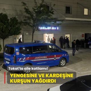 Tokat'ta aile katliam! Yengesine ve kardeine kurun yadrd