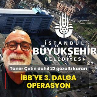 BB'ye 3. dalga yolsuzluk operasyonu: Taner etin dahil 22 gzalt karar