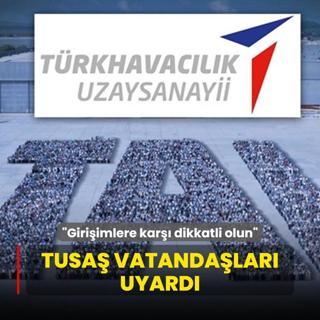 TUSA vatandalar uyard: Giriimlere kar dikkatli olun