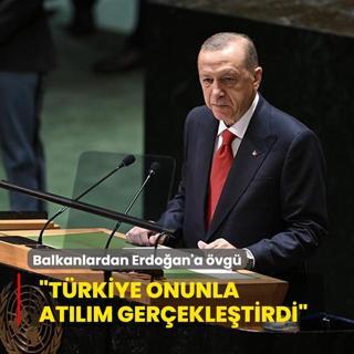 Balkanlardan Erdoan'a vg... Trkiye onunla byk atlm gerekletirdi