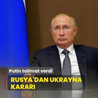 Putin talimat verdi! Rusya'dan Ukrayna karar
