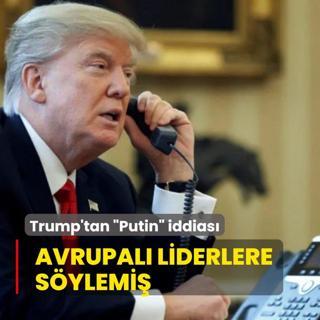 Trump'tan Putin iddias! Avrupal liderlere sylemi