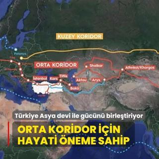 Orta Koridor iin hayati neme sahip!  Trkiye Asya devi ile gcn birletiriyor