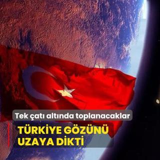 Trkiye gzn uzaya dikti! Tek at altnda toplanacaklar