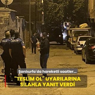 anlurfa'da hareketli saatler... Teslim ol uyarlarna silahla yant verdi