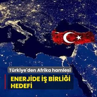 Trkiye'den Afrika hamlesi... Enerjide i birlii hedefi
