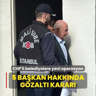 CHP'li belediyelere yeni yolsuzluk operasyonu! 5 bakan hakknda gzalt karar