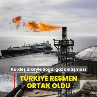 Karde lkeyle doal gaz anlamas: Trkiye resmen ortak oldu