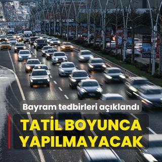 Bakan Uralolu bayram tedbirlerini aklad: Tatil boyunca yaplmayacak