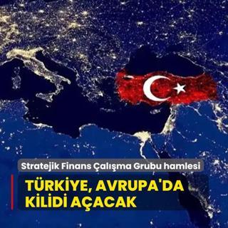 Trkiye, Avrupa'da kilidi aacak! Stratejik Finans alma Grubu kurulacak