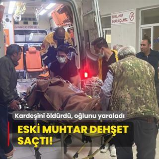 Eski muhtar dehet sat! Kardeini ldrd, olunu yaralad