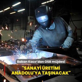 Bakan Kacr'dan OSB mjdesi... Sanayi retimi Anadolu'ya tanacak