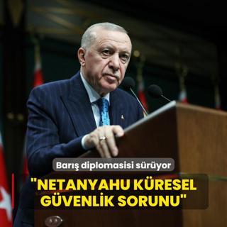 Bakan Erdoan'dan bar diplomasisi: Netanyahu kresel gvenlik sorunu