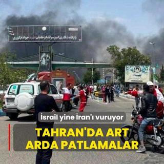 srail yine ran' vuruyor: Tahran'da art arda patlamalar