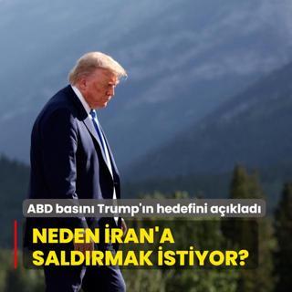ABD basn Trump'n hedefini aklad: Neden ran'a saldrmak istiyor?