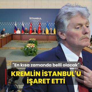 Kremlin stanbul'u iaret etti: En ksa zamanda belli olacak