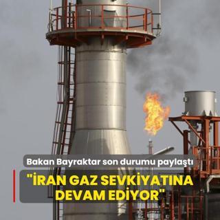 Bakan Bayraktar son durumu paylat: ran gaz sevkiyatna devam ediyor