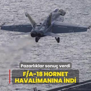 Pazarlklar sonu verdi! F-18 Super Hornet sava ua havalimanna indi