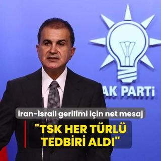 AK Parti Szcs elik'ten ran-srail gerilimi iin mesaj: TSK her trl tedbiri ald