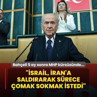 5 ay sonra MHP krssnde... Baheli: srail, ran'a saldrarak srece omak sokmak istedi