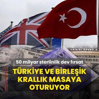 50 milyar sterlinlik dev frsat! Trkiye ve Birleik Krallk 1 yldr hazrlanyor