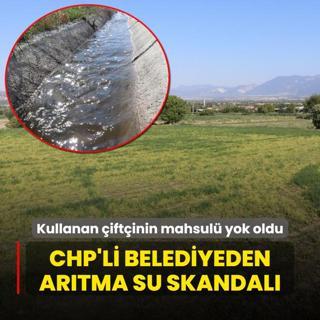 CHP'li belediyeden artma su skandal! Kullanan iftinin mahsul yok oldu