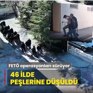 FET operasyonlar sryor: 46 ilde pelerine dld