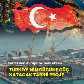 Trkiye'nin gcne g katacak tarihi proje! Krfez'den Avrupa'ya yeni eksen oluturulacak