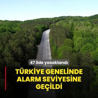 Trkiye genelinde alarm seviyesine geildi! 47 ilde yasakland