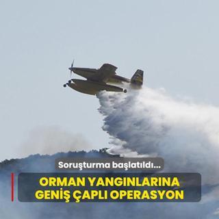 Soruturma balatld... Orman yangnlarna geni apl operasyon