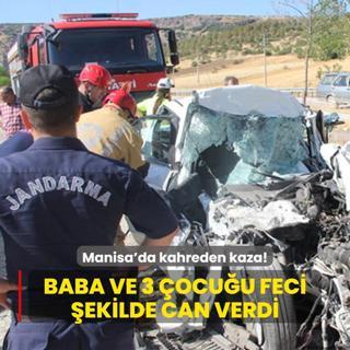 Manisa'da kahreden kaza! Baba ve 3 ocuu feci ekilde can verdi