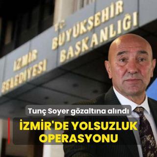 zmir'de yolsuzluk operasyonu! Tun Soyer gzaltna alnd