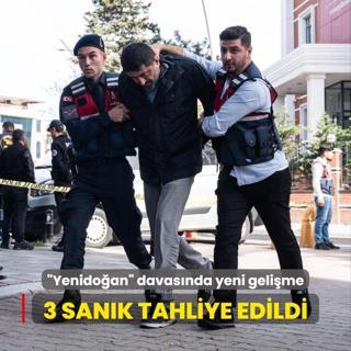 Yenidoan etesi davasnda yeni gelime... 3 sank tahliye edildi