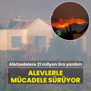 Alevlerle mcadele sryor... Afetzedelere 21 milyon lira yardm