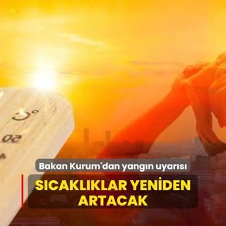 Bakan Kurum'dan orman yangn uyars... Scaklklar yeniden artacak