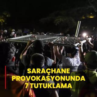 Sarahane provokasyonunda 7 tutuklama
