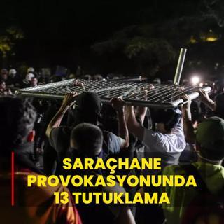 Sarahane provokasyonunda 13 tutuklama