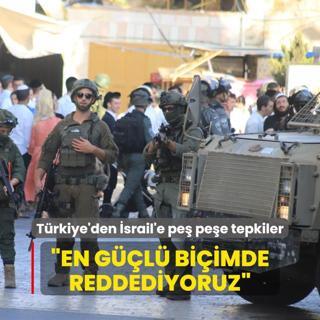 Trkiye'den srail'e pe pee tepkiler: En gl biimde reddediyoruz