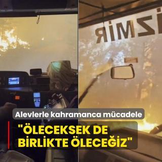 Alevlerle canlar pahasna mcadele ediyorlar! leceksek de birlikte leceiz