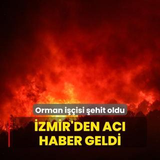 zmir'den ac haber geldi... Orman iisi ehit oldu