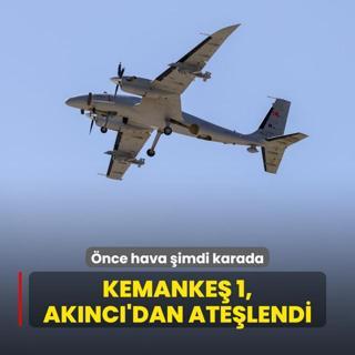 nce hava imdi karada! KEMANKE 1, AKINCI'dan atelendi