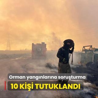 Orman yangnlar hakknda soruturma... 10 kii tutukland