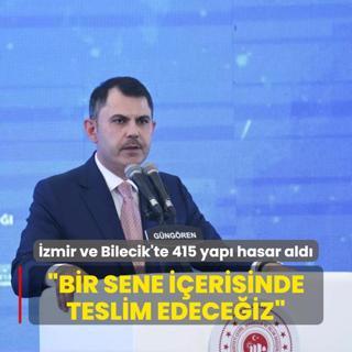 zmir ve Bilecik'te 415 yap hasar ald... Bakan Kurum: Bir sene ierisinde teslim edeceiz