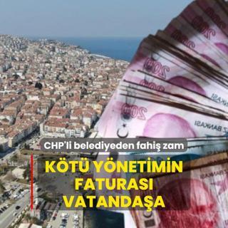 Kt ynetimin faturas vatandaa! CHP'li belediyeden fahi zam